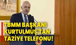 TBMM Başkanı Kurtulmuş'tan taziye telefonu!