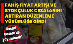 Fahiş fiyat artışı ve stokçuluk cezalarını artıran düzenleme yürürlüğe girdi