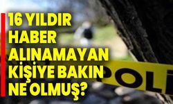 16 yıldır haber alınamayan kişiye bakın ne olmuş?