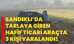 Sandıklı’da tarlaya giren hafif ticari araçta 3 kişi yaralandı!