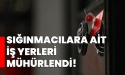 Sığınmacılara ait iş yerleri mühürlendi!