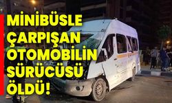 Minibüsle çarpışan otomobilin sürücüsü öldü!