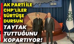 AK Parti ile CHP’liler sürtüşe dursun, Taytak tuttuğunu kopartıyor!