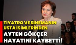 Tiyatro ve sinemanın usta isimlerinden Ayten Gökçer hayatını kaybetti!