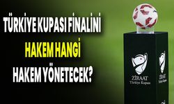 Türkiye Kupası Finalini Hakem Hangi Hakem Yönetecek?