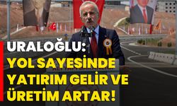 Uraloğlu: Yol sayesinde yatırım gelir ve üretim artar!