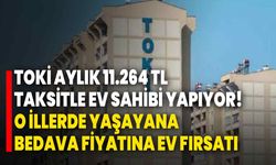 TOKİ aylık 11.264 TL taksitle ev sahibi yapıyor! O illerde yaşayana bedava fiyatına ev fırsatı