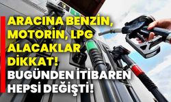 Aracına benzin, motorin, LPG alacaklar dikkat! Bugünden itibaren hepsi değişti