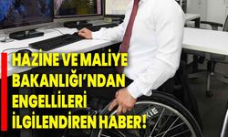 Hazine ve Maliye Bakanlığı’ndan engellileri ilgilendiren haber