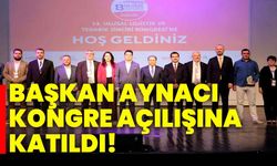 Başkan Aynacı Kongre Açılışına Katıldı