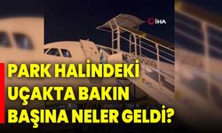 Park halindeki uçakta bakın başına neler geldi!