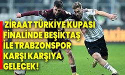 Ziraat Türkiye Kupası finalinde Beşiktaş ile Trabzonspor karşı karşıya gelecek