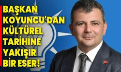 Başkan Koyuncu'dan Kültürel Tarihine Yakışır Bir Eser