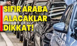 Sıfır Araba Alacaklar Dikkat!