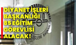 Diyanet İşleri Başkanlığı 85 eğitim görevlisi alacak!