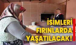 İsimleri fırınlarda yaşatılacak!