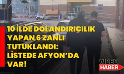 10 İLDE DOLANDIRICILIK YAPAN 6 ZANLI TUTUKLANDI: LİSTEDE AFYON’DA VAR!