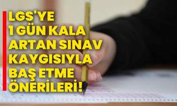 LGS'ye 1 gün kala artan sınav kaygısıyla baş etme önerileri!