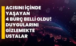 Acısını içinde yaşayan 4 burç belli oldu! Duygularını gizlemekte ustalar