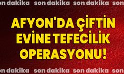 Afyon'da Çiftin Evine Tefecilik Operasyonu!