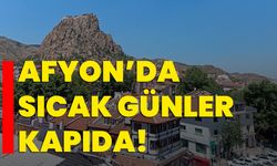 Afyon’da sıcak günler kapıda!