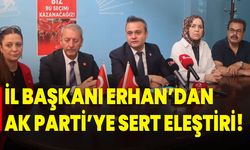 İl Başkanı Erhan’dan AK Parti’ye sert eleştiri!