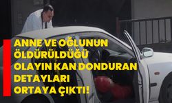 Anne ve oğlunun öldürüldüğü olayın kan donduran detayları ortaya çıktı!