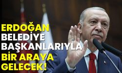 Erdoğan, belediye başkanları ile bir araya gelecek!