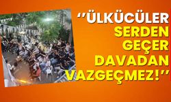 Ülkücüler serden geçer, davadan vazgeçmez