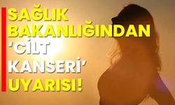 Sağlık Bakanlığından "cilt kanseri" uyarısı!