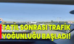 Tatil sonrası trafik yoğunluğu başladı!