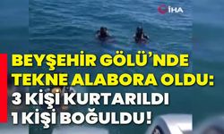 Beyşehir Gölü’nde tekne alabora oldu: 3 kişi kurtarıldı, 1 kişi boğuldu!