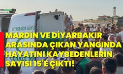 Mardin ve Diyarbakır arasında çıkan yangında hayatını kaybedenlerin sayısı 15’e çıktı!