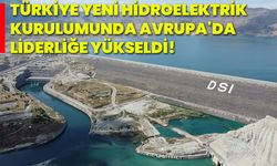 Türkiye yeni hidroelektrik kurulumunda Avrupa'da liderliğe yükseldi!