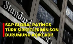 S&P Global Ratings Türk şirketlerinin son durumunu değerlendirdi!