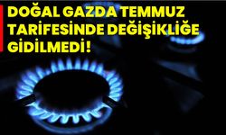 Doğal gazda temmuz tarifesinde değişikliğe gidilmedi!