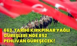 663. tarihi Kırkpınar yağlı güreşleri'nde 852 pehlivan güreşecek!