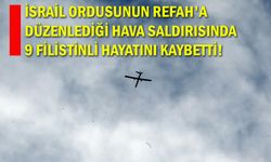 İsrail ordusunun Refah’a düzenlediği hava saldırısında 9 Filistinli hayatını kaybetti!