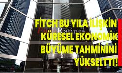 Fitch bu yıla ilişkin küresel ekonomik büyüme tahminini yükseltti!