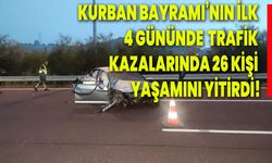 Kurban Bayramı’nın ilk 4 gününde trafik kazalarında 26 kişi yaşamını yitirdi!