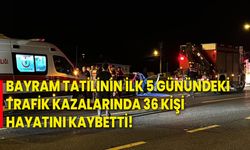 Bayram tatilinin ilk 5 günündeki trafik kazalarında 36 kişi hayatını kaybetti!