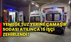 Yemeğe tuz yerine çamaşır sodası atılınca 15 işçi zehirlendi!