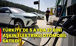 Türkiye'de 5 ayda 27 bini aşkın elektrikli otomobil satıldı!