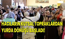 Hacıların kutsal topraklardan yurda dönüşü başladı!