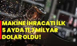 Makine İhracatı ilk 5 ayda 11,7 Milyar dolar oldu!