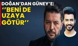 Doğan’dan Güney’e: Beni de uzaya götür!