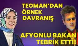 Teoman'dan Örnek Davranış: Afyonlu Bakan tebrik etti!