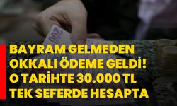 Bayram gelmeden okkalı ödeme geldi! O tarihte 30.000 TL tek seferde hesapta