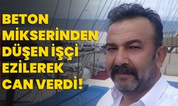 Beton mikserinden düşen işçi ezilerek can verdi!