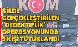 8 İlde Gerçekleştirilen "Dedektiflik" Operasyonunda 9 Kişi Tutuklandı